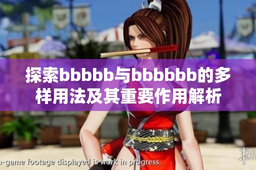 探索bbbbb与bbbbbb的多样用法及其重要作用解析