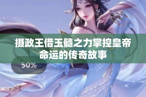 摄政王借玉髓之力掌控皇帝命运的传奇故事