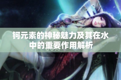 钶元素的神秘魅力及其在水中的重要作用解析