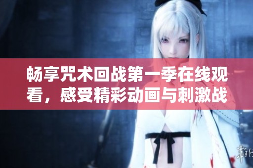 畅享咒术回战第一季在线观看，感受精彩动画与刺激战斗