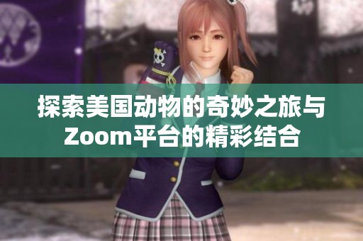 探索美国动物的奇妙之旅与Zoom平台的精彩结合