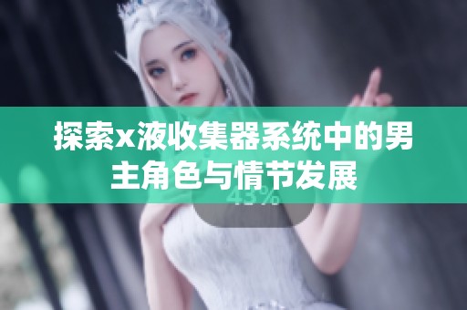 探索x液收集器系统中的男主角色与情节发展