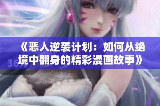 《恶人逆袭计划：如何从绝境中翻身的精彩漫画故事》