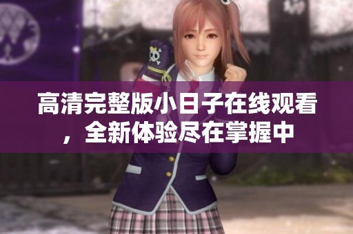 高清完整版小日子在线观看，全新体验尽在掌握中