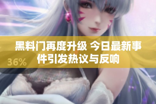 黑料门再度升级 今日最新事件引发热议与反响
