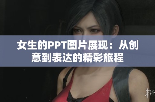 女生的PPT图片展现：从创意到表达的精彩旅程