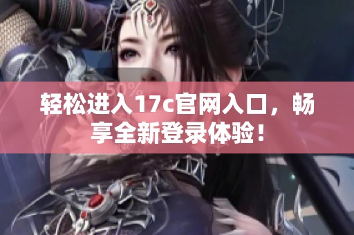 轻松进入17c官网入口，畅享全新登录体验！