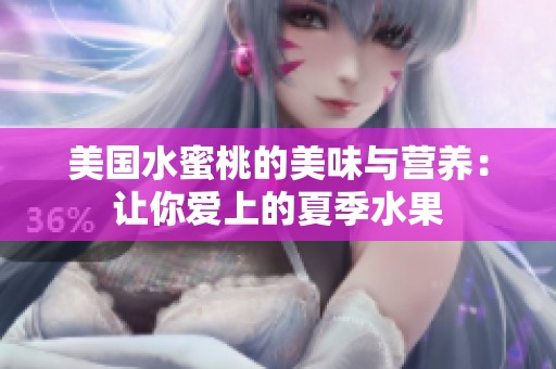 美国水蜜桃的美味与营养：让你爱上的夏季水果