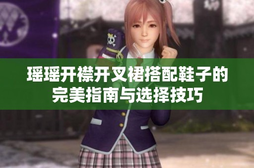 瑶瑶开襟开叉裙搭配鞋子的完美指南与选择技巧
