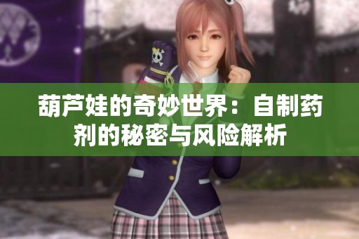 葫芦娃的奇妙世界：自制药剂的秘密与风险解析