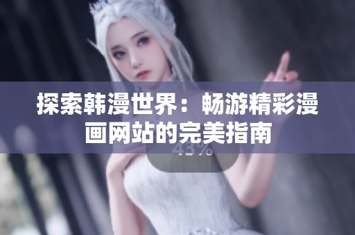 探索韩漫世界：畅游精彩漫画网站的完美指南