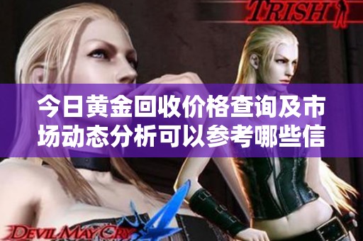 今日黄金回收价格查询及市场动态分析可以参考哪些信息