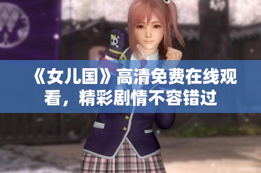 《女儿国》高清免费在线观看，精彩剧情不容错过