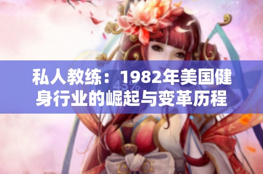 私人教练：1982年美国健身行业的崛起与变革历程