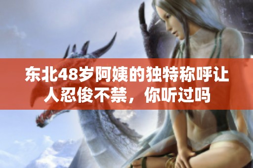 东北48岁阿姨的独特称呼让人忍俊不禁，你听过吗