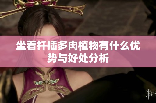 坐着扦插多肉植物有什么优势与好处分析