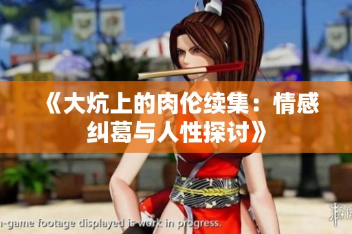 《大炕上的肉伦续集：情感纠葛与人性探讨》