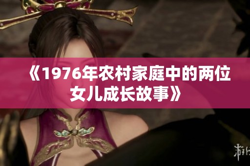 《1976年农村家庭中的两位女儿成长故事》