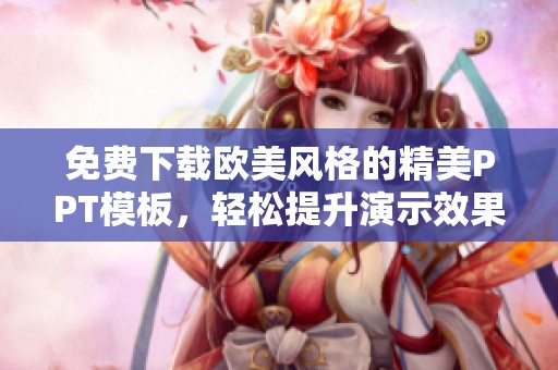 免费下载欧美风格的精美PPT模板，轻松提升演示效果