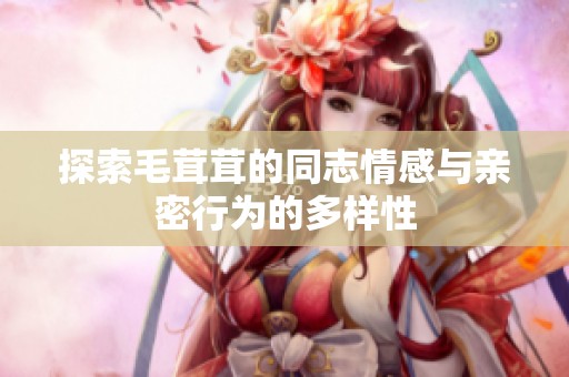 探索毛茸茸的同志情感与亲密行为的多样性
