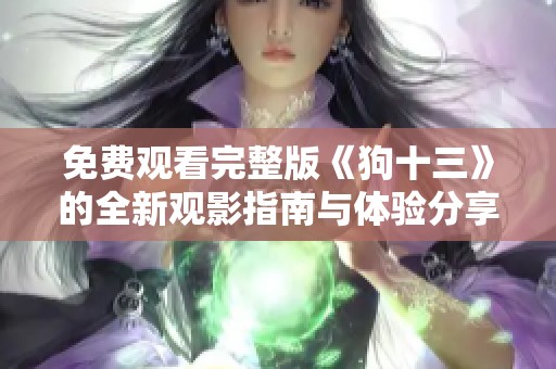 免费观看完整版《狗十三》的全新观影指南与体验分享