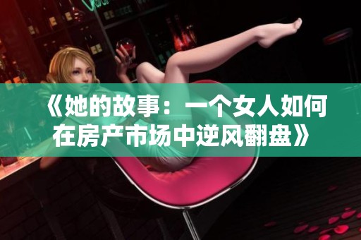 《她的故事：一个女人如何在房产市场中逆风翻盘》