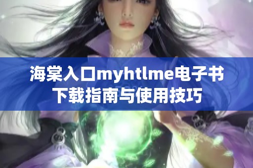 海棠入口myhtlme电子书下载指南与使用技巧