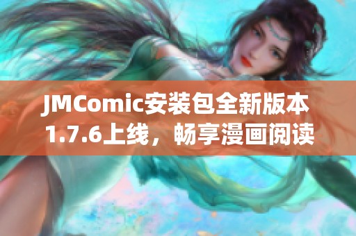 JMComic安装包全新版本1.7.6上线，畅享漫画阅读新体验