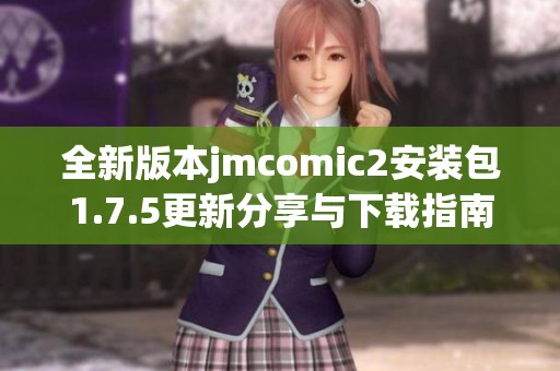全新版本jmcomic2安装包1.7.5更新分享与下载指南