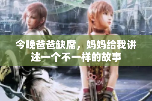 今晚爸爸缺席，妈妈给我讲述一个不一样的故事