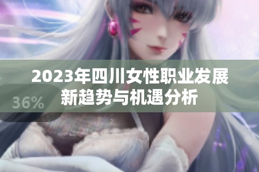 2023年四川女性职业发展新趋势与机遇分析