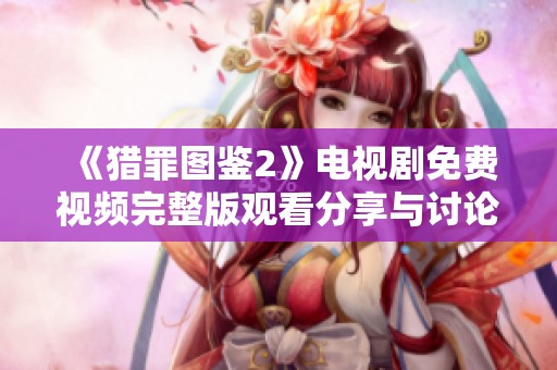 《猎罪图鉴2》电视剧免费视频完整版观看分享与讨论平台
