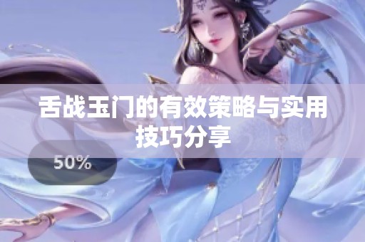 舌战玉门的有效策略与实用技巧分享