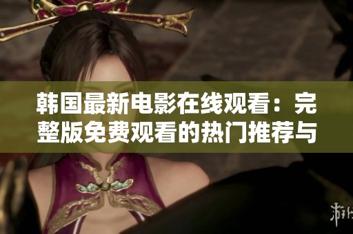 韩国最新电影在线观看：完整版免费观看的热门推荐与分析