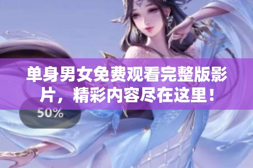 单身男女免费观看完整版影片，精彩内容尽在这里！