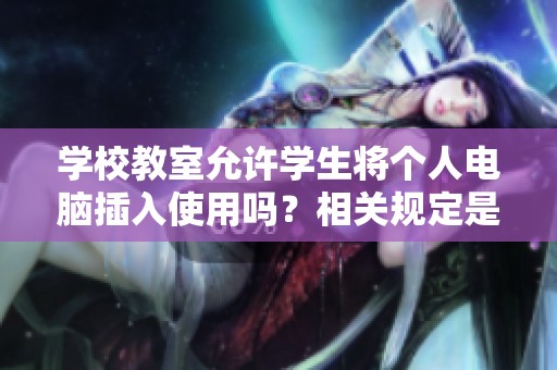 学校教室允许学生将个人电脑插入使用吗？相关规定是什么？