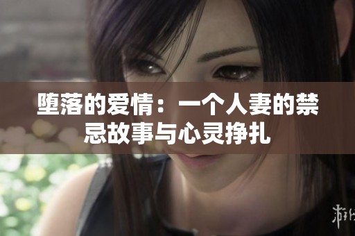 堕落的爱情：一个人妻的禁忌故事与心灵挣扎