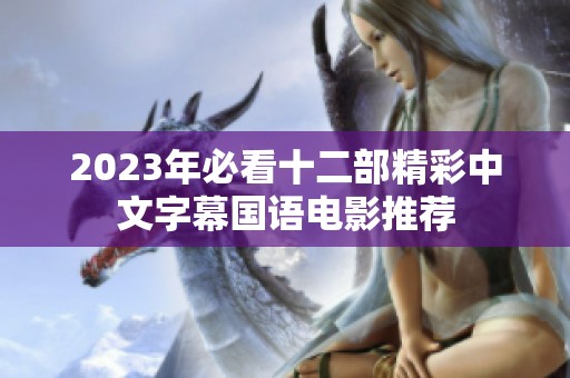 2023年必看十二部精彩中文字幕国语电影推荐