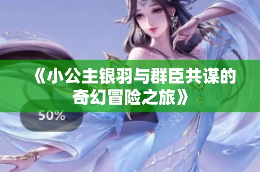 《小公主银羽与群臣共谋的奇幻冒险之旅》
