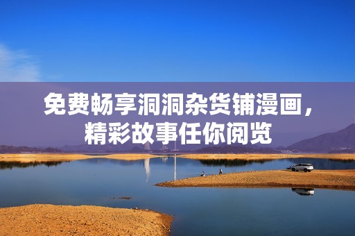 免费畅享洞洞杂货铺漫画，精彩故事任你阅览