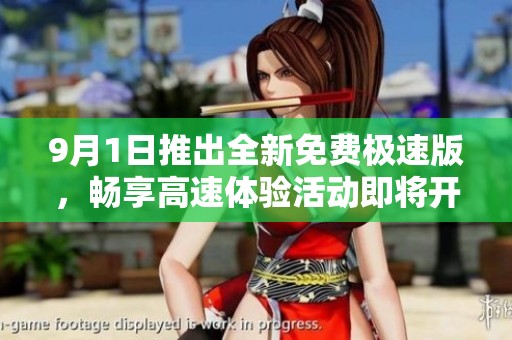 9月1日推出全新免费极速版，畅享高速体验活动即将开始