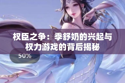权臣之争：季舒奶的兴起与权力游戏的背后揭秘