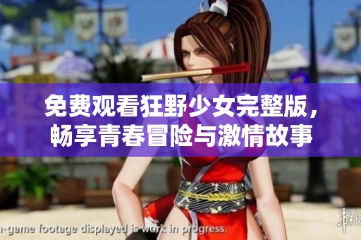 免费观看狂野少女完整版，畅享青春冒险与激情故事