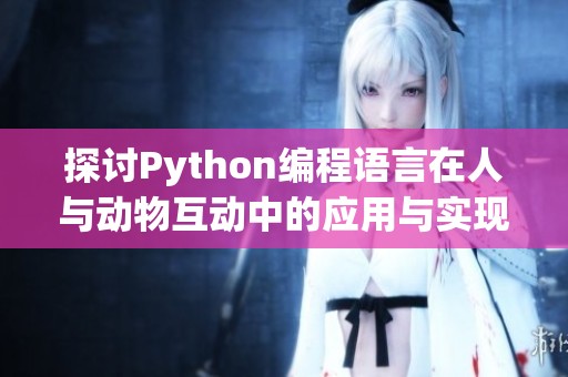 探讨Python编程语言在人与动物互动中的应用与实现