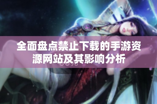 全面盘点禁止下载的手游资源网站及其影响分析