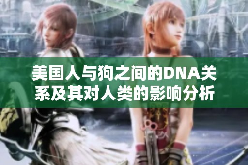 美国人与狗之间的DNA关系及其对人类的影响分析