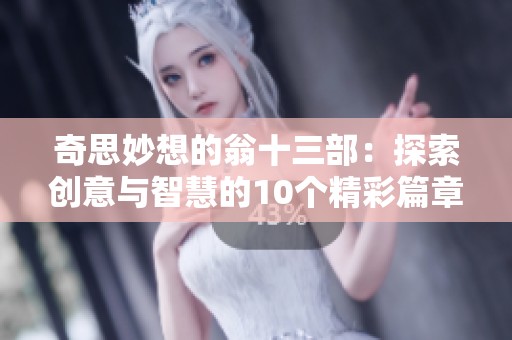 奇思妙想的翁十三部：探索创意与智慧的10个精彩篇章
