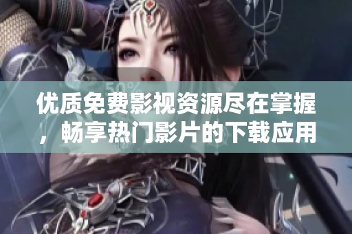 优质免费影视资源尽在掌握，畅享热门影片的下载应用推荐