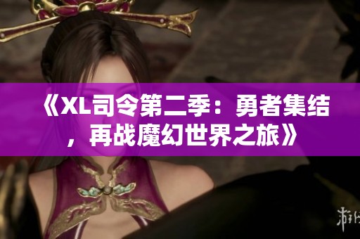 《XL司令第二季：勇者集结，再战魔幻世界之旅》