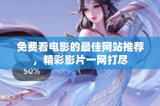 免费看电影的最佳网站推荐，精彩影片一网打尽